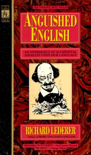 Anguished English: An Anthology of Accidental Assualts Upon Our Language de Richard Lederer