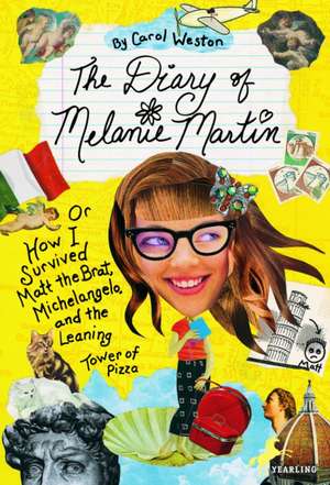 The Diary of Melanie Martin: Or How I Survived Matt the Brat, Michelangelo, and the Leaning Tower of Pizza de Carol Weston