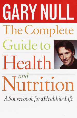 The Complete Guide to Health and Nutrition: A Source Book for a Healthier Life de Gary Null