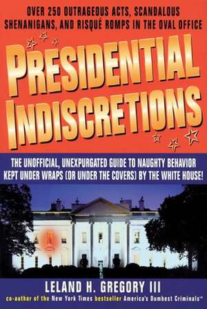 Presidential Indiscretions de Gregory Leland