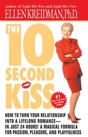 The 10-Second Kiss: How to Turn Your Relationship Into a Lifelong Romance -- In Just 24 Hours! a Magical Formula for Passion, Pleasure, an de Ellen Kreidman