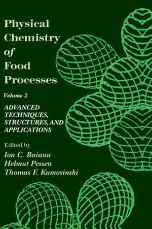 Physical Chemistry of Food Processes, Volume II: Advanced Techniques, Structures and Applications de Ion C. Baianu