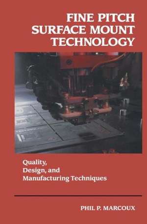 Fine Pitch Surface Mount Technology: Quality, Design, and Manufacturing Techniques de Phil Marcoux