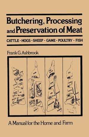 Butchering, Processing and Preservation of Meat de Frank G. Ashbrook