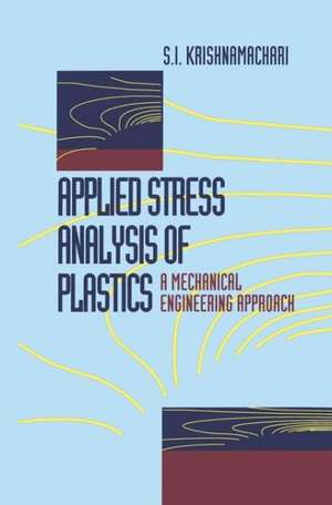 Applied Stress Analysis of Plastics: A Mechanical Engineering Approach de S.I. Krishnamachari