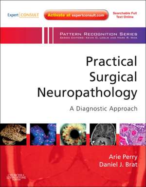 Practical Surgical Neuropathology: A Diagnostic Approach: A Volume in the Pattern Recognition Series, Expert Consult: Online and Print de Arie Perry