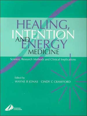 Healing, Intention and Energy Medicine: Science, Research Methods and Clinical Implications de Wayne B. Jonas