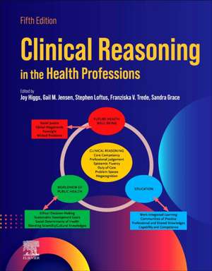 Clinical Reasoning in the Health Professions de Joy Higgs