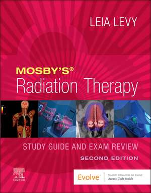 Mosby's Radiation Therapy Study Guide and Exam Review de Leia Levy