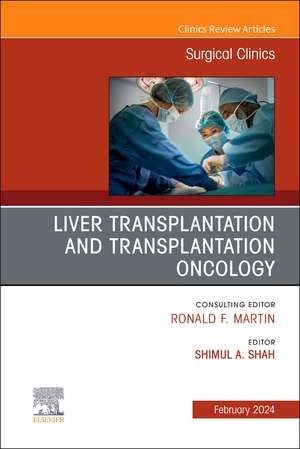 Liver Transplantation and Transplantation Oncology, An Issue of Surgical Clinics de Shimul Shah