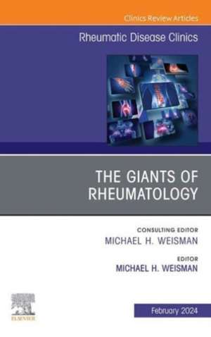 The Giants of Rheumatology, An Issue of Rheumatic Disease Clinics of North America de Michael H. Weisman