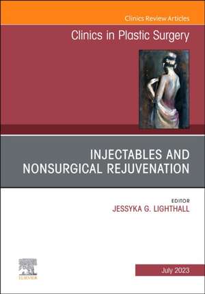 Injectables and Nonsurgical Rejuvenation, An Issue of Clinics in Plastic Surgery de Jessyka G. Lighthall