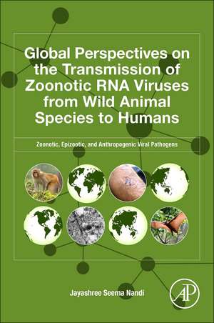 Global Perspectives on the Transmission of Zoonotic RNA Viruses from Wild Animal Species to Humans: Zoonotic, Epizootic, and Anthropogenic Viral Pathogens de Jayashree Seema Nandi