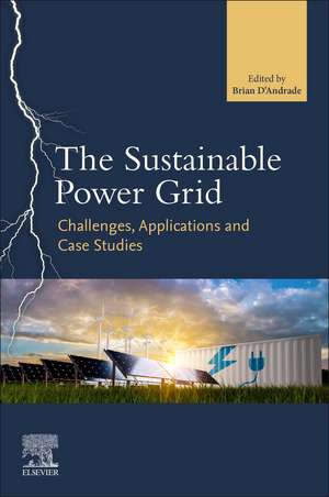 The Sustainable Power Grid: Challenges, Applications, and Case Studies de Brian D’ Andrade