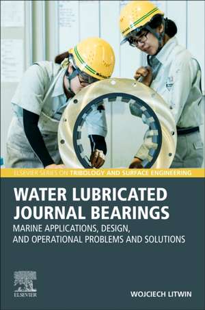 Water-Lubricated Journal Bearings: Marine Applications, Design, and Operational Problems and Solutions de Wojciech Litwin