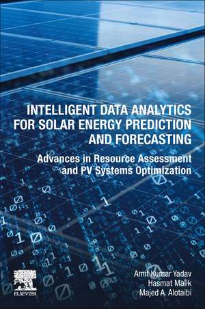 Intelligent Data Analytics for Solar Energy Prediction and Forecasting: Advances in Resource Assessment and PV Systems Optimization de Amit Kumar Yadav