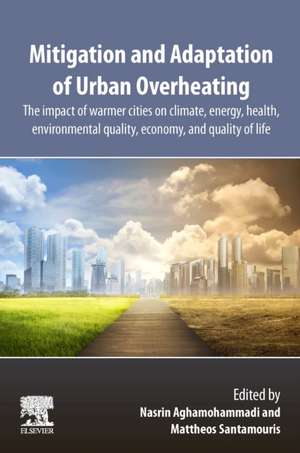 Mitigation and Adaptation of Urban Overheating: The Impact of Warmer Cities on Climate, Energy, Health, Environmental Quality, Economy, and Quality of Life de Nasrin Aghamohammadi