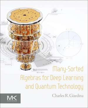 Many-Sorted Algebras for Deep Learning and Quantum Technology de Charles R. Giardina