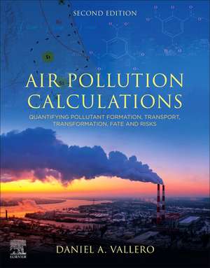 Air Pollution Calculations: Quantifying Pollutant Formation, Transport, Transformation, Fate and Risks de Daniel A. Vallero