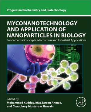 Myconanotechnology and Application of Nanoparticles in Biology: Fundamental Concepts, Mechanism and Industrial Applications de Mohammed Kuddus