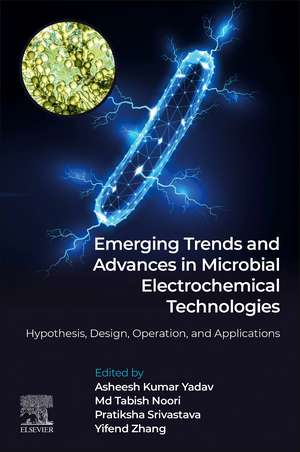 Emerging Trends and Advances in Microbial Electrochemical Technologies: Hypothesis, Design, Operation, and Applications de Asheesh Kumar Yadav