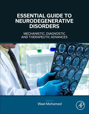 Essential Guide to Neurodegenerative Disorders: Mechanistic, Diagnostic and Therapeutic Advances de Wael Mohamed