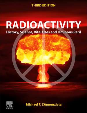 Radioactivity: History, Science, Vital Uses and Ominous Peril de Michael F. L'Annunziata