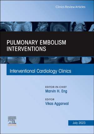 Pulmonary Embolism Interventions, An Issue of Interventional Cardiology Clinics de Vikas Aggarwal