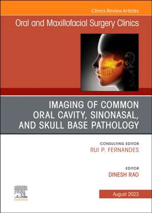 Imaging of Common Oral Cavity, Sinonasal, and Skull Base Pathology, An Issue of Oral and Maxillofacial Surgery Clinics of North America de Dinesh Rao