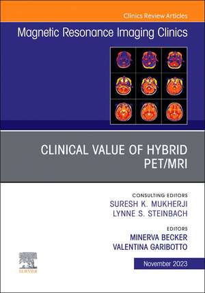 Clinical Value of Hybrid PET/MRI, An Issue of Magnetic Resonance Imaging Clinics of North America de Minerva Becker