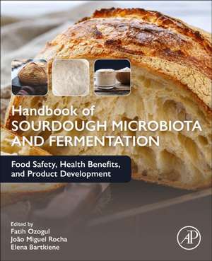 Handbook of Sourdough Microbiota and Fermentation: Food Safety, Health Benefits, and Product Development de Fatih Ozogul