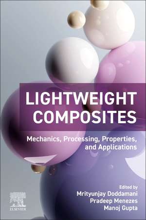 Lightweight Composites: Mechanics, Processing, Properties, and Applications de Mrityunjay Doddamani