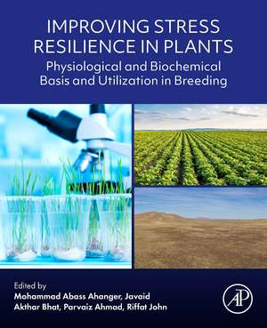 Improving Stress Resilience in Plants: Physiological and Biochemical Basis and Utilization in Breeding de Mohammad Abass Ahanger