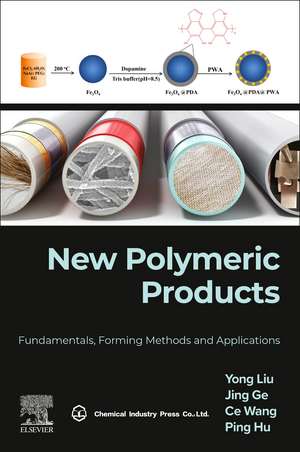 New Polymeric Products: Fundamentals, Forming Methods and Applications de Yong Liu