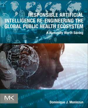 Responsible Artificial Intelligence Re-engineering the Global Public Health Ecosystem: A Humanity Worth Saving de Dominique J Monlezun