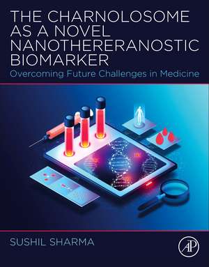 The Charnolosome as a Novel Nanothereranostic Biomarker: Overcoming Future Challenges in Medicine de Sushil Sharma