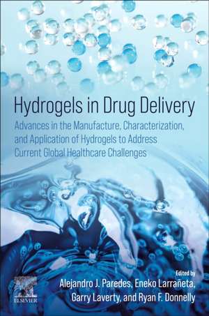 Hydrogels in Drug Delivery: Advances in the Manufacture, Characterization, and Application of Hydrogels to Address Current Global Healthcare Challenges de Alejandro J. Paredes