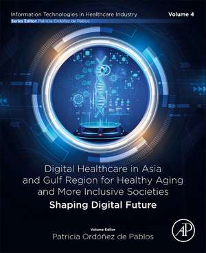 Digital Healthcare in Asia and Gulf Region for Healthy Aging and More Inclusive Societies: Shaping Digital Future de Patricia Ordonez de Pablos