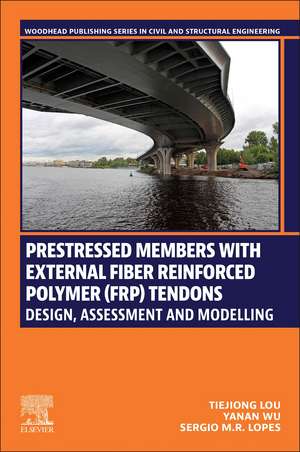 Prestressed Members with External Fiber-Reinforced Polymer (FRP) Tendons: Design, Assessment, and Modeling de Tiejiong Lou