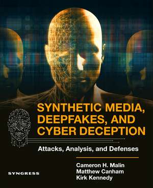 Synthetic Media, Deepfakes, and Cyber Deception: Attacks, Analysis, and Defenses de Cameron H. Malin