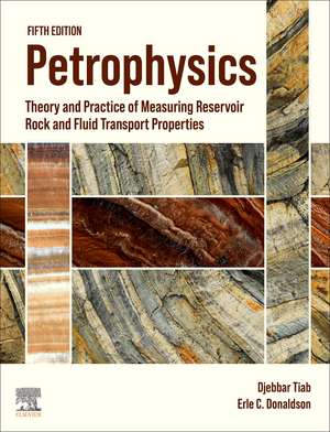 Petrophysics: Theory and Practice of Measuring Reservoir Rock and Fluid Transport Properties de Djebbar Tiab