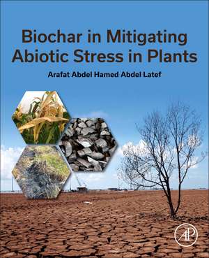 Biochar in Mitigating Abiotic Stress in Plants de Arafat Abdel Hamed Abdel Latef