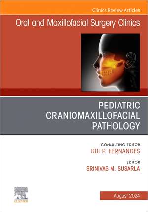 Pediatric Craniomaxillofacial Pathology, An Issue of Oral and Maxillofacial Surgery Clinics of North America de Srinivas M. Susarla