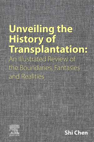 Unveiling the History of Transplantation: An Illustrated Review of the Boundaries, Fantasies and Realities de Shi Chen