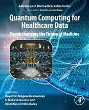 Quantum Computing for Healthcare Data: Revolutionizing the Future of Medicine de Gayathri Nagasubramanian