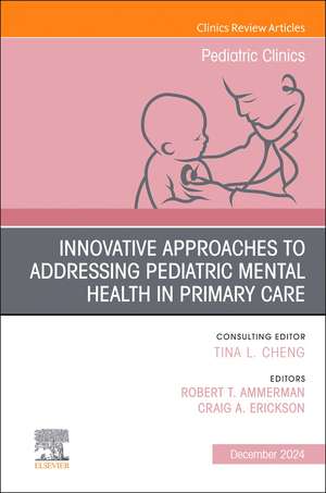 Innovative Approaches to Addressing Pediatric Mental Health, An Issue of Pediatric Clinics of North America de Robert T. Ammerman