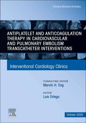 Antiplatelet and Anticoagulation Therapy in Cardiovascular and Pulmonary Embolism Transcatheter Interventions, An Issue of Interventional Cardiology Clinics de Luis Ortega Paz