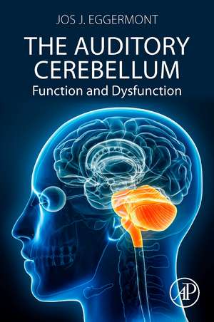 The Auditory Cerebellum: Function and Dysfunction de Jos J. Eggermont