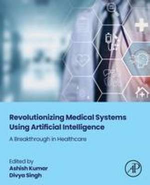 Revolutionizing Medical Systems using Artificial Intelligence: A Breakthrough in Healthcare de Ashish Kumar