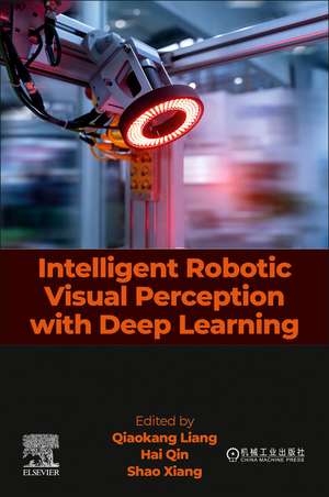 Intelligent Robotic Visual Perception with Deep Learning de Qiaokang Liang